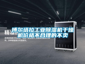 常见问题博尔塔拉工业除湿机干燥机价格不合理的不卖