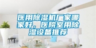 医用除湿机厂家哪家好，医院室用除湿设备推荐