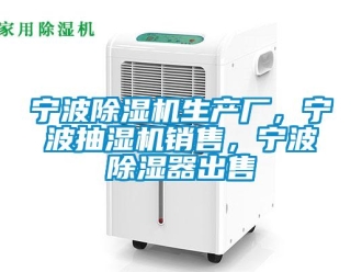 行业新闻宁波除湿机生产厂，宁波抽湿机销售，宁波除湿器出售