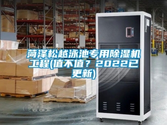 行业新闻菏泽松越泳池专用除湿机工程(值不值？2022已更新)