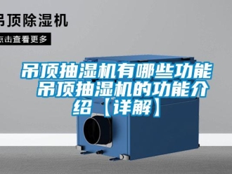 企业新闻吊顶抽湿机有哪些功能 吊顶抽湿机的功能介绍【详解】