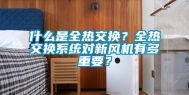 什么是全热交换？全热交换系统对新风机有多重要？