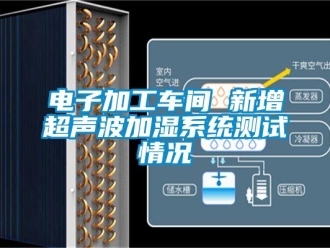 企业新闻电子加工车间 新增超声波加湿系统测试情况