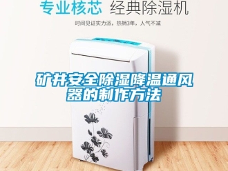 行业新闻矿井安全除湿降温通风器的制作方法