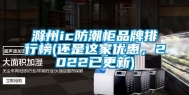 滁州ic防潮柜品牌排行榜(还是这家优惠，2022已更新)
