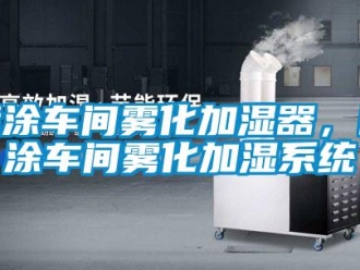 行业新闻喷涂车间雾化加湿器，喷涂车间雾化加湿系统