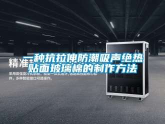 常见问题一种抗拉伸防潮吸声绝热贴面玻璃棉的制作方法