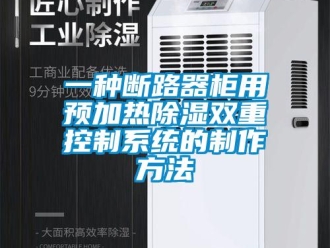 行业新闻一种断路器柜用预加热除湿双重控制系统的制作方法
