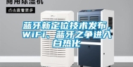 蓝牙新定位技术发布，WiFi、蓝牙之争进入白热化