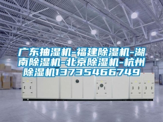 行业新闻广东抽湿机-福建除湿机-湖南除湿机-北京除湿机-杭州除湿机13735466749