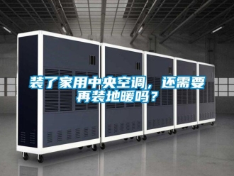 常见问题装了家用中央空调，还需要再装地暖吗？