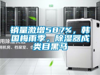 行业新闻销量激增587%，韩国梅雨季，除湿器成类目黑马