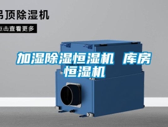 知识百科加湿除湿恒湿机 库房恒湿机