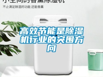企业新闻高效节能是除湿机行业的突围方向