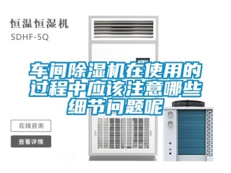 企业新闻车间除湿机在使用的过程中应该注意哪些细节问题呢