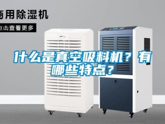 知识百科什么是真空吸料机？有哪些特点？
