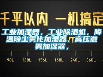 常见问题工业加湿器，工业除湿机，降温除尘雾化加湿器、高压微雾加湿器，