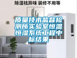 知识百科质量技术监督检测所实验室恒温恒湿系统工程中标结果