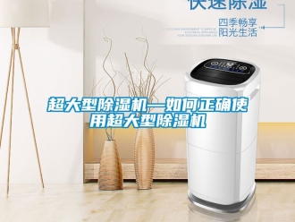 企业新闻超大型除湿机—如何正确使用超大型除湿机
