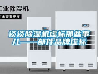 知识百科谈谈除湿机虚标那些事儿——部件品牌虚标