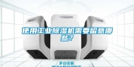 使用工业除湿机需要留意哪些？