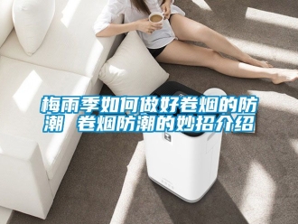 常见问题梅雨季如何做好卷烟的防潮 卷烟防潮的妙招介绍