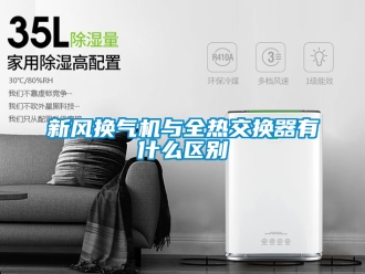 企业新闻新风换气机与全热交换器有什么区别