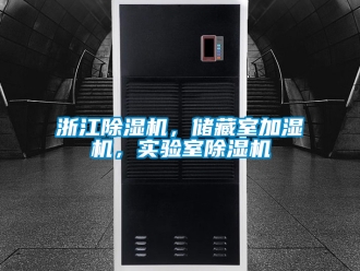 行业新闻浙江除湿机，储藏室加湿机，实验室除湿机