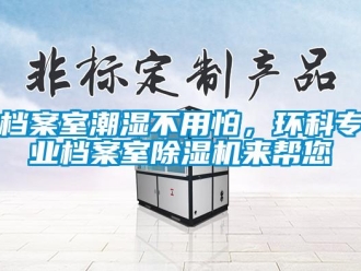 企业新闻档案室潮湿不用怕，环科专业档案室除湿机来帮您