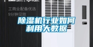 除湿机行业如何利用大数据