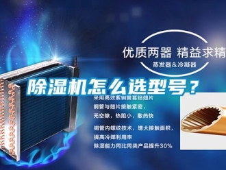 行业新闻除湿机怎么选型号？