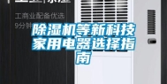 除湿机等新科技家用电器选择指南