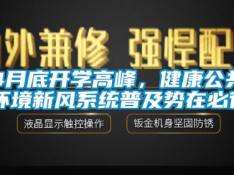 常见问题4月底开学高峰，健康公共环境新风系统普及势在必行！