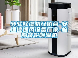 企业新闻转轮除湿机经销商-安适德通风设备厂家-临朐转轮除湿机