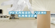 净化车间加湿器，万级净化车间加湿装置
