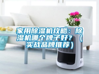 企业新闻家用除湿机攻略：除湿机哪个牌子好？（实战品牌推荐）