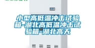 小型高低温冲击试验箱-湖北高低温冲击试验箱-湖北高天