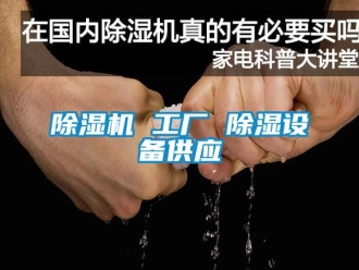 企业新闻除湿机 工厂 除湿设备供应
