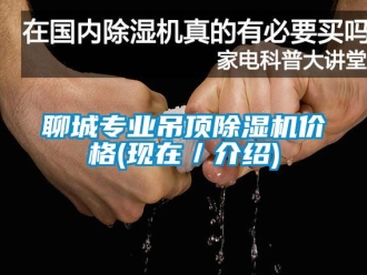 企业新闻聊城专业吊顶除湿机价格(现在／介绍)