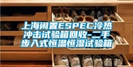 上海闲置ESPEC冷热冲击试验箱回收-二手步入式恒温恒湿试验箱