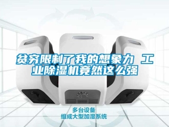 常见问题贫穷限制了我的想象力 工业除湿机竟然这么强