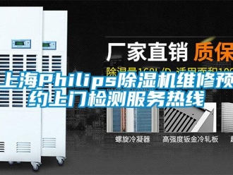 行业新闻上海Philips除湿机维修预约上门检测服务热线