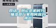 网络：舆论危机时代 抽湿器厂家如何应对挑战