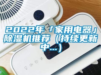 常见问题2022年「家用电器」除湿机推荐（持续更新中...）