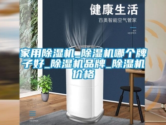 企业新闻家用除湿机_除湿机哪个牌子好_除湿机品牌_除湿机价格
