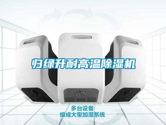 行业新闻归绿升耐高温除湿机