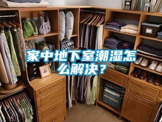 企业新闻家中地下室潮湿怎么解决？