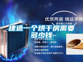 行业新闻建造一个烘干房需要多少钱