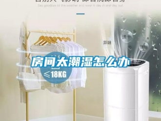常见问题房间太潮湿怎么办