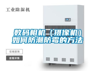 常见问题数码相机（摄像机）如何防潮防霉的方法